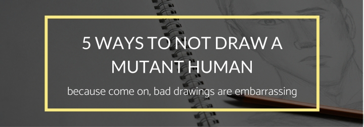 5 Ways to Not Draw a Mutant Human
