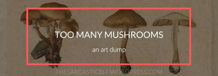 Too Many Mushrooms // an art dump