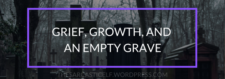 Grief, Growth, and an Empty Grave